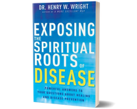 Exposing the Spiritual Roots of Disease by Dr. Henry W. Wright